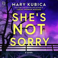 She's Not Sorry by Mary Kubica