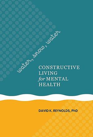 Water, Snow, Water: Constructive Living for Mental Health by David K. Reynolds