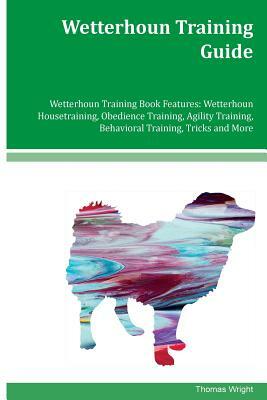 Wetterhoun Training Guide Wetterhoun Training Book Features: Wetterhoun Housetraining, Obedience Training, Agility Training, Behavioral Training, Tric by Thomas Wright