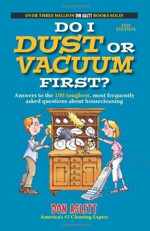 Do I Dust or Vacuum First?: Answers to the 100 Toughest, Most Frequently Asked Questions about Housecleaning by Don Aslett