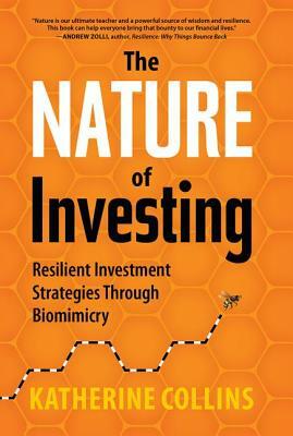 Nature of Investing: Resilient Investment Strategies Through Biomimicry by Katherine Collins