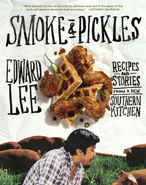 Smoke and Pickles: Recipes and Stories from a New Southern Kitchen by Edward Lee