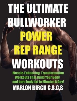 The Ultimate Bullworker Power Rep Range Workouts: Muscle-Enhancing Transformation Workouts That Build Your Body in Minutes A Day! by Marlon Birch