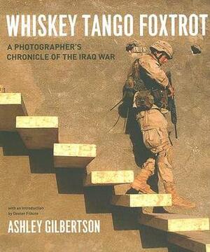 Whiskey Tango Foxtrot: A Photographer's Chronicle of the Iraq War by Ashley Gilbertson, Dexter Filkins