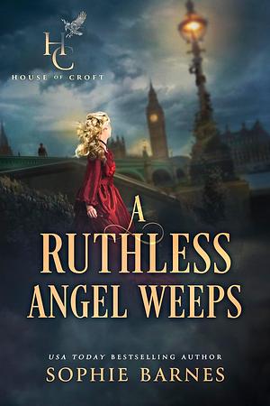 A Ruthless Angel Weeps: House of Croft Series, Book Three by Sophie Barnes