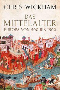 Das Mittelalter: Europa von 500 bis 1500 by Chris Wickham