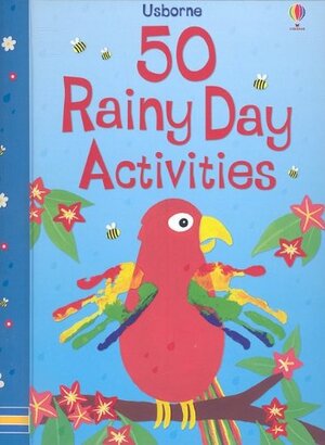 50 Rainy Day Activities by Anna Milbourne, Leonie Pratt, Rebecca Gilpin, Ruth Brocklehurst, Ben Denne, Fiona Watt