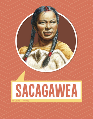 Sacagawea by Laura K. Murray