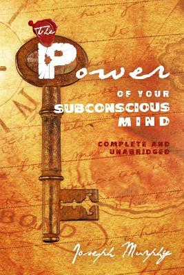 The Power of Your Subconscious Mind: Complete and Unabridged by Joseph Murphy