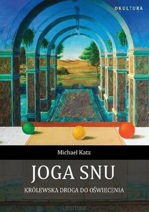 Joga snu. Królewska droga do oświecenia by Michael Katz