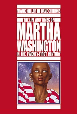 The Life and Times of Martha Washington in the Twenty-first Century by Frank Miller