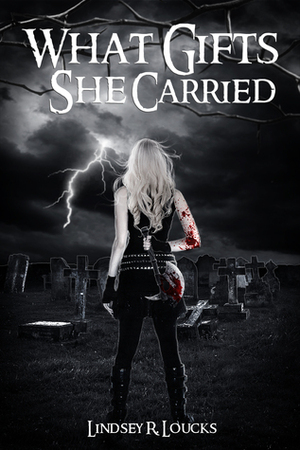 What Gifts She Carried by Lindsey R. Loucks