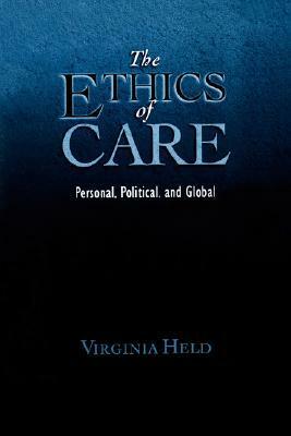 The Ethics of Care: Personal, Political, and Global by Virginia Held