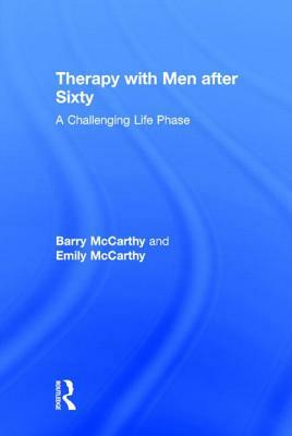 Therapy with Men after Sixty: A Challenging Life Phase by Barry McCarthy, Emily McCarthy