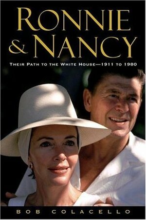 Ronnie and Nancy: Their Path to the White House--1911 to 1980 by Bob Colacello