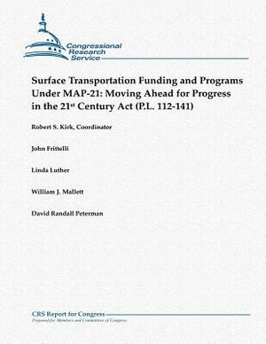 Surface Transportation Funding and Programs Under Map-21: Moving Ahead for Progress in the 21st Century ACT (P.L. 112-141) by Linda Luther, Robert S. Kirk, John Frittelli