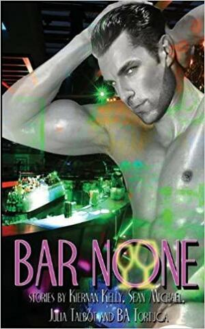 Bar None by Kiernan Kelly, Julia Talbot, Sean Michael, B.A. Tortuga