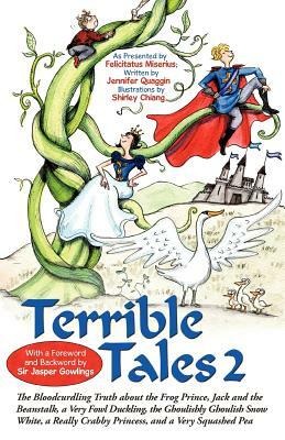 Terrible Tales 2: The Bloodcurdling Truth about the Frog Prince, Jack and the Beanstalk, a Very Fowl Duckling, the Ghoulishly Ghoulish S by Jennifer Gordon, Felicitatus Miserius