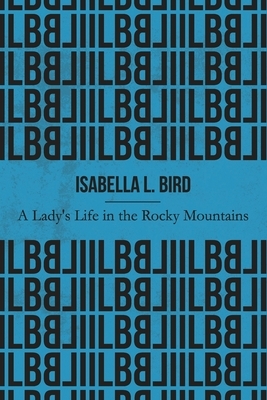 A Lady's Life in the Rocky Mountains (Illustrated) by Isabella Bird