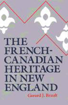 The French-Canadian Heritage in New England by Gerard J. Brault