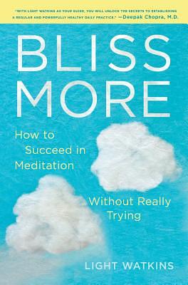 Bliss More: How to Succeed in Meditation Without Really Trying by Light Watkins