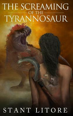The Screaming of the Tyrannosaur by Stant Litore