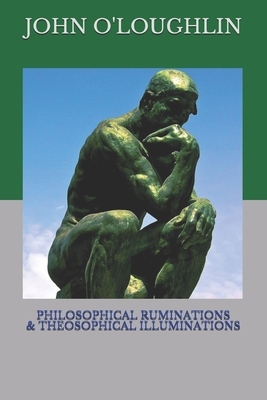 Philosophical Ruminations & Theosophical Illuminations by John O'Loughlin