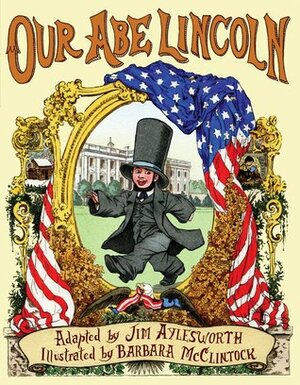 Our Abe Lincoln by Jim Aylesworth, Barbara McClintock