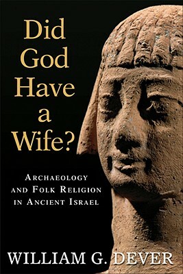 Did God Have a Wife?: Archaeology and Folk Religion in Ancient Israel by William G. Dever