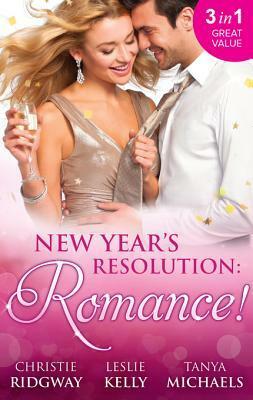 New Year's Resolution: Romance! by Tanya Michaels, Leslie Kelly, Christie Ridgway