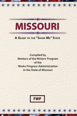 Missouri: The WPA Guide to the Show Me State by Work Projects Administration