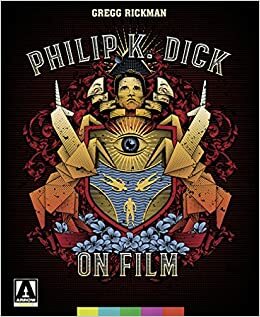 Philip K. Dick On Film by Gregg Rickman