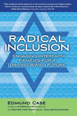 Radical Inclusion: Engaging Interfaith Families for a Thriving Jewish Future by Edmund Case