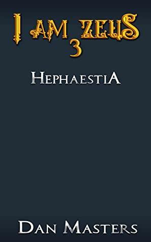 Hephaestia: A god-tier Urban Fantasy LitRPG base-building saga (I am Zeus Book 3) by Dan Masters, Apocosmos Multiverse