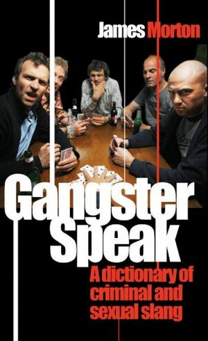 Gangster Speak: A Dictionary of Criminal and Sexual Slang by James Morton