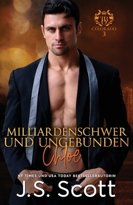 Milliardenschwer und ungebunden Chloe: Ein Milliardär voller Leidenschaft, Buch 8 by J.S. Scott