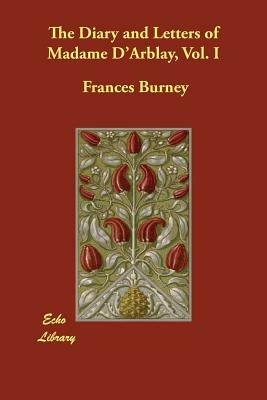 The Diary and Letters of Madame D'Arblay, Vol. I by Frances Burney