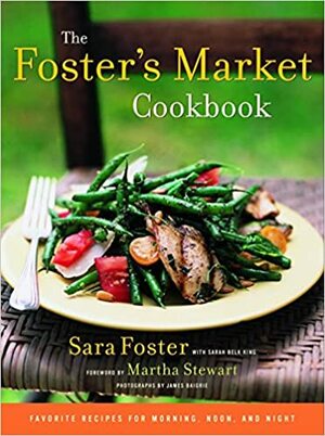 The Foster's Market Cookbook: Favorite Recipes for Morning, Noon, and Night by Sara Foster