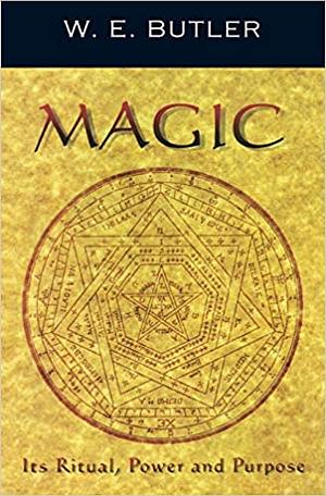 Magic: Its Ritual, Power and Purpose by W. E. Butler