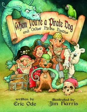 When You're a Pirate Dog and Other Pirate Poems by Eric Ode