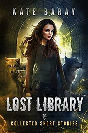 Lost Library Collected Short Stories by Kate Baray