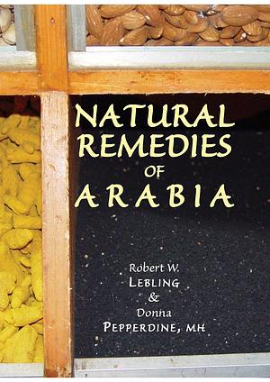 Natural Remedies of Arabia by Donna Pepperdine, Robert W. Lebling