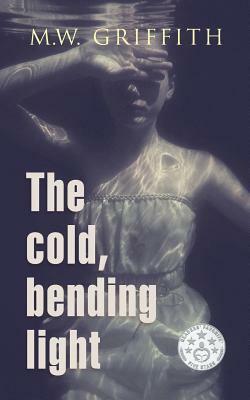 The Cold, Bending Light by M. W. Griffith