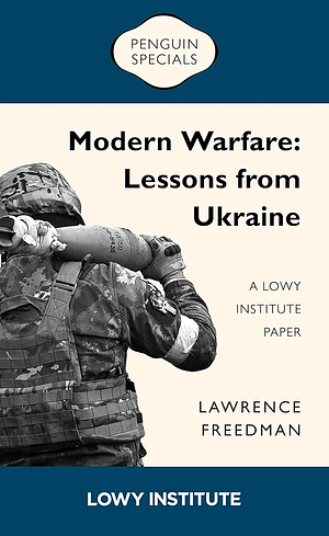 Modern Warfare: A Lowy Institute Paper: Penguin Special: Lessons from Ukraine by Lawrence Freedman