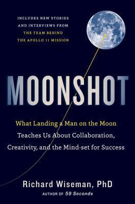 Moonshot: What Landing a Man on the Moon Teaches Us about Collaboration, Creativity, and the Mind-Set for Success by Richard Wiseman