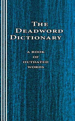 The Deadword Dictionary: A Book of Outdated Words by Sasha Newborn