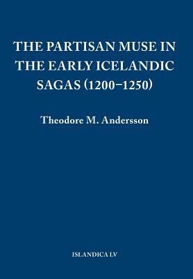 The Partisan Muse in the Early Icelandic Sagas (1200-1250) by Theodore M. Andersson