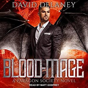 Blood-Mage: A Paragon Society Novel by David Delaney, David Delaney