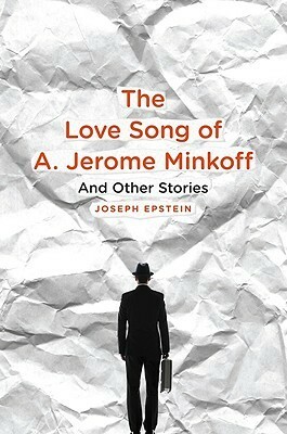 The Love Song of A. Jerome Minkoff: And Other Stories by Joseph Epstein