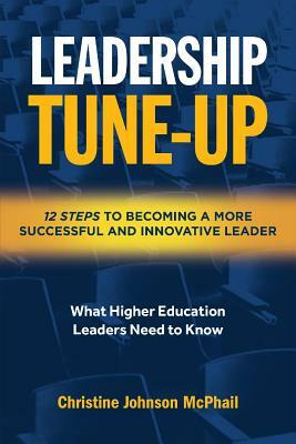 Leadership Tune-Up: Twelve Steps to Becoming a More Successful and Innovative Leader by Christine Johnson McPhail